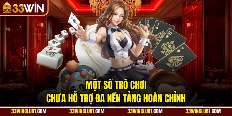Một số trò chơi chưa hỗ trợ đa nền tảng hoàn chỉnh